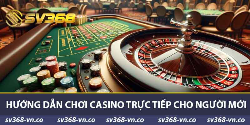 Casino Trực Tiếp SV368 Lợi Ích Và Hướng Dẫn Cho Người Mới 2 Hướng dẫn chơi Casino trực tiếp cho người mới