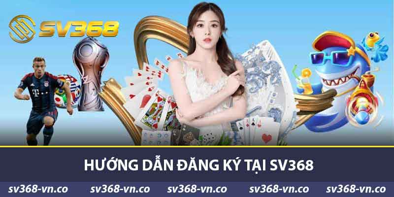 Giới thiệu SV368 - Lựa Chọn Hàng Đầu Cho Game Thủ Đam Mê 1 Hướng dẫn đăng ký tại SV368