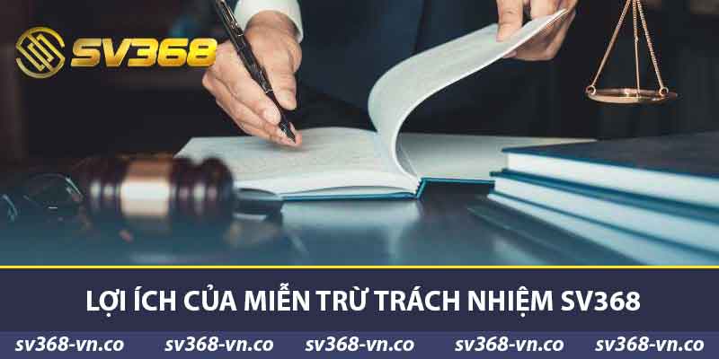 Miễn Trừ Trách Nhiệm SV368 - Lợi Ích Và Cách Áp Dụng Mới 1 Lợi ích của miễn trừ trách nhiệm sv368