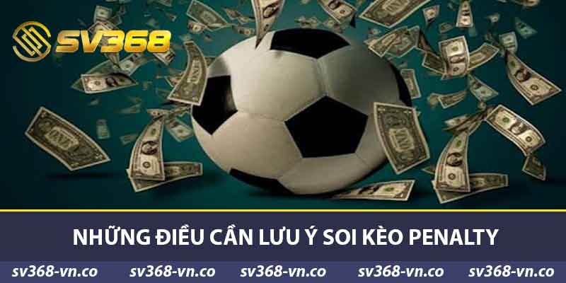 Soi Kèo Penalty - Hướng Dẫn Chi Tiết Cho Người Mới Bắt Đầu 2 Những điều cần lưu ý soi kèo penalty