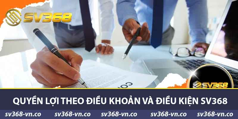 Điều Khoản Và Điều Kiện SV368 - Quyền Lợi Và Trách Nhiệm 1 Quyền lợi theo điều khoản và điều kiện SV368