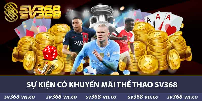 Khuyến Mãi Thể Thao SV368 Cách Tham Gia Và Sự Kiện 2025 2 Sự kiện có khuyến mãi thể thao SV368